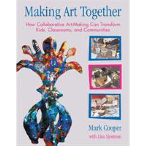 Pre-Owned Making Art Together: How Collaborative Art-Making Can Transform Kids, Classrooms, and Communities (Paperback) 0807066192 9780807066195