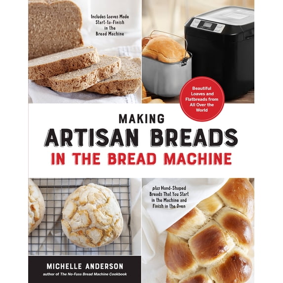Making Artisan Breads in the Bread Machine: Beautiful Loaves and Flatbreads from All Over the World - Includes Loaves Ma, (Paperback)