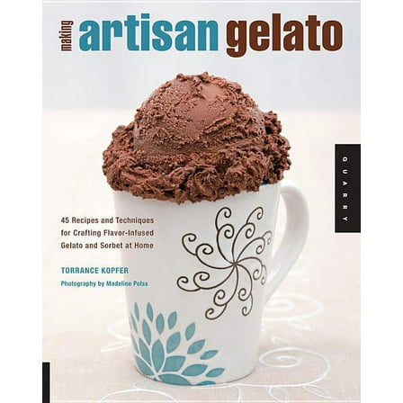 Making Artisan Gelato: 45 Recipes and Techniques for Crafting Flavor-Infused Gelato and Sorbet at Home, (Paperback)