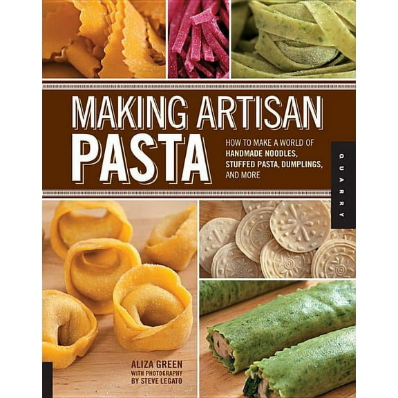 Making Artisan Pasta: How to Make a World of Handmade Noodles, Stuffed Pasta, Dumplings, and More, (Paperback)