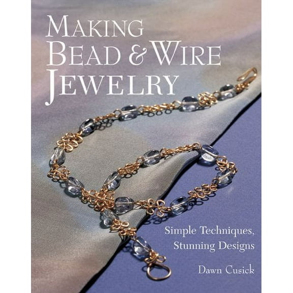 Pre-Owned Making Bead & Wire Jewelry: Simple Techniques, Stunning Designs (Paperback) 1579903886 9781579903886