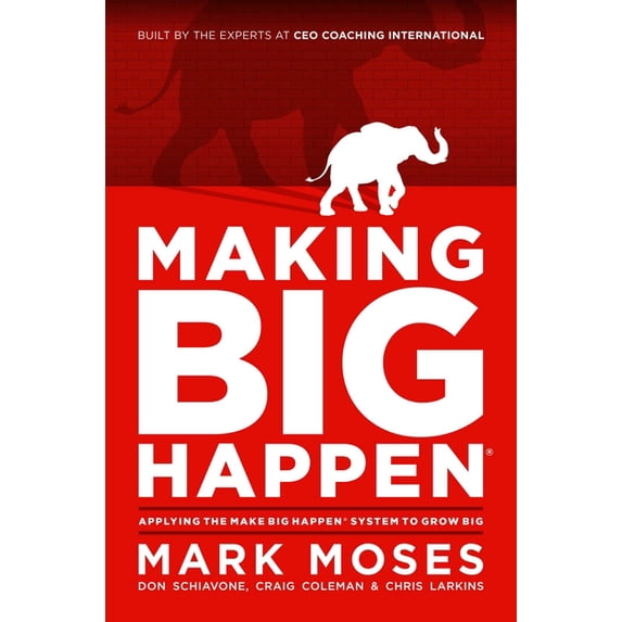 Making Big Happen: Applying the Make Big Happen System to Grow Big, (Hardcover)