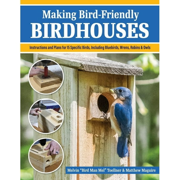 Making Bird-Friendly Birdhouses: Instructions and Plans for 15 Specific Birds, Including Bluebirds, Wrens, Robins & , (Paperback)