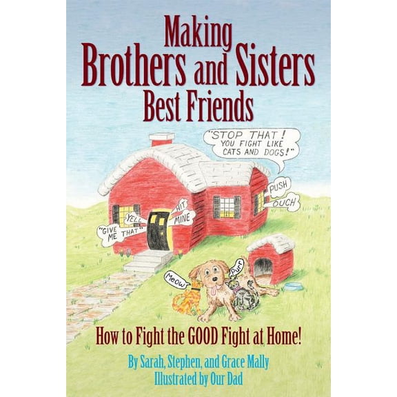 Making Brothers and Sisters Best Friends: How to Fight the Good Fight at Home (Paperback)