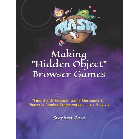 Making Browser Games: Making "Hidden Object" Browser Games: "Find the Difference" Game Mechanics for Phaser.js Gaming Frameworks v3.16+ & v2.x.x (Paperback)