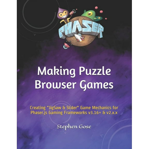 Making Browser Games: Making Puzzle Browser Games: Creating "JigSaw & Slider" Game Mechanics for Phaser.js Gaming Frameworks v3.16+ & v2.x.x (Paperback)