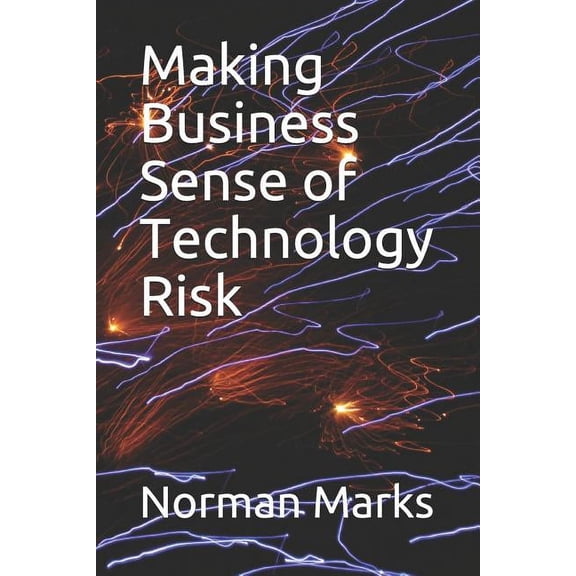 Making Business Sense of Technology Risk, (Paperback)