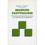 Social and Cultural Construction of a So Making Capitalism The Social and Cultural Construction of a South Korean Conglomerate, Paperback