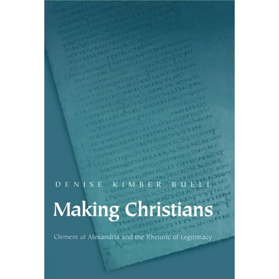 Making Christians: Clement of Alexandria and the Rhetoric of Legitimacy, (Hardcover)
