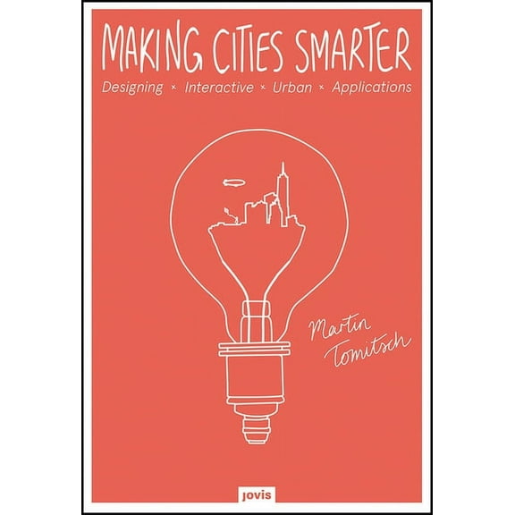 Making Cities Smarter: Designing Interactive Urban Applications, (Hardcover)