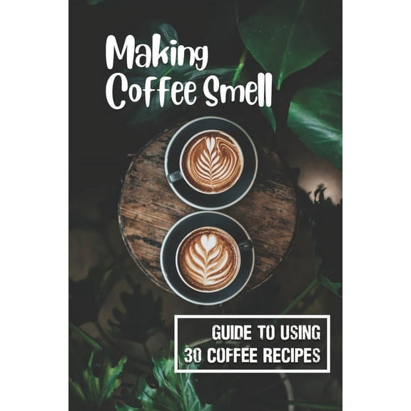 Making Coffee Smell: Guide To Using 30 Coffee Recipes: Mexican Tequila Coffee (Paperback)