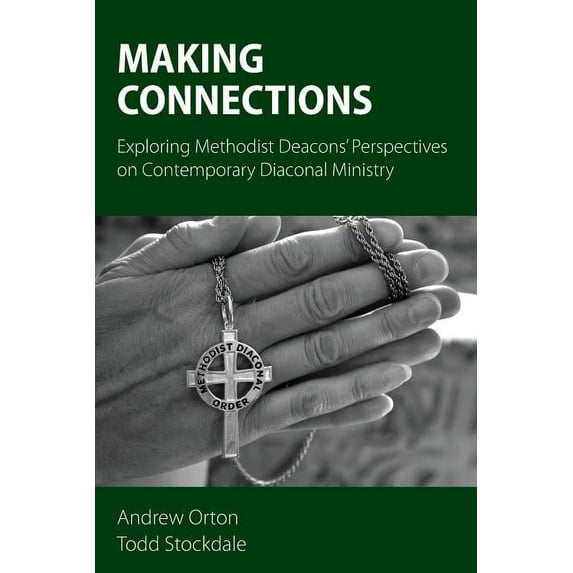 Making Connections: Exploring Methodist Deacons' Perspectives on Contemporary Diaconal Ministry (Paperback)