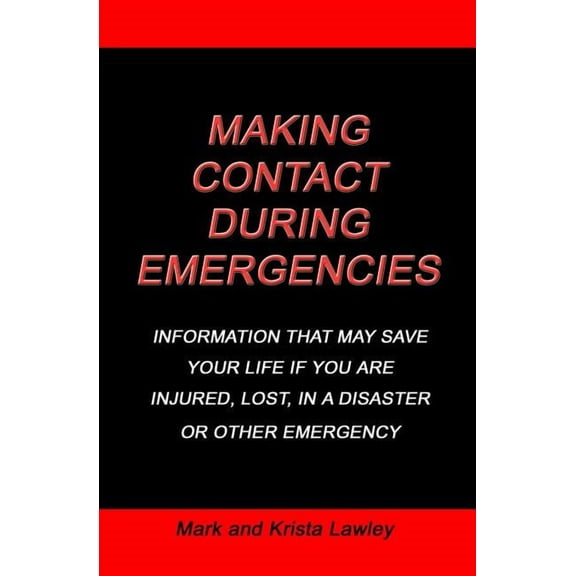 Making Contact During Emergencies: Information That May Save Your Life If You Are Injured, Lost, in (Paperback) by Mark and Krista Lawley