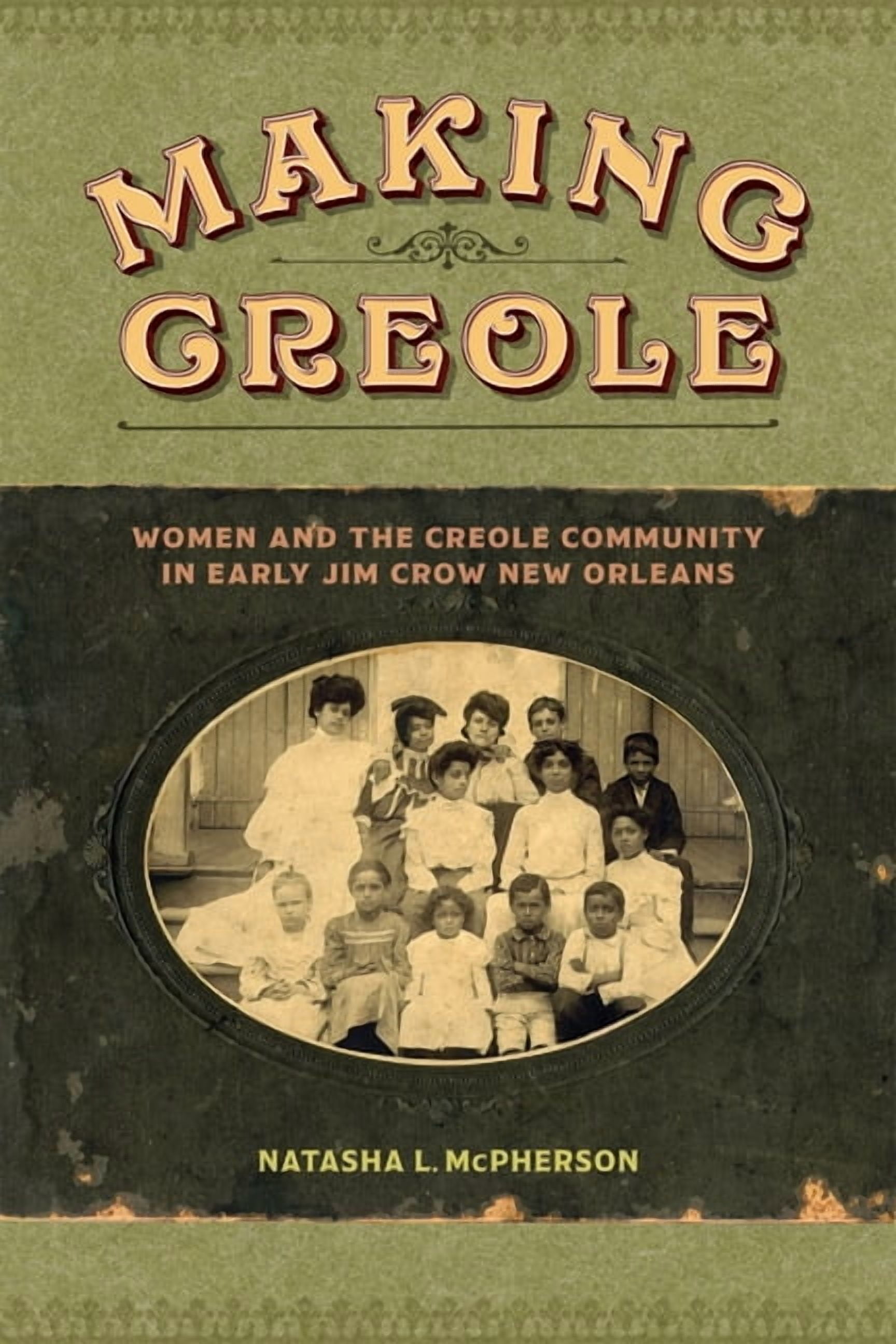 Making Creole: Women and the Creole Community in Early Jim Crow New Orleans, (Hardcover)