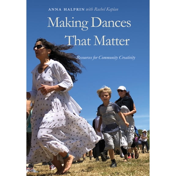 Pre-Owned Making Dances That Matter: Resources for Community Creativity (Hardcover 9780819578440) by Anna Halprin, Rachel Kaplan