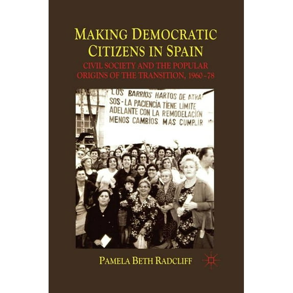 Making Democratic Citizens in Spain: Civil Society and the Popular Origins of the Transition, 1960-78, (Paperback)