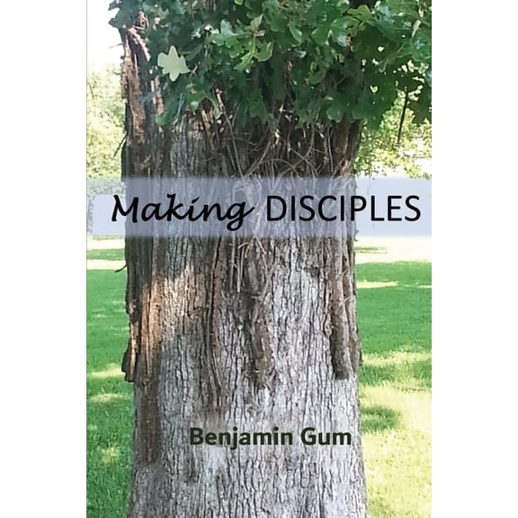 Making Disciples: A Tool for the Christian Disciple-Maker (Paperback)