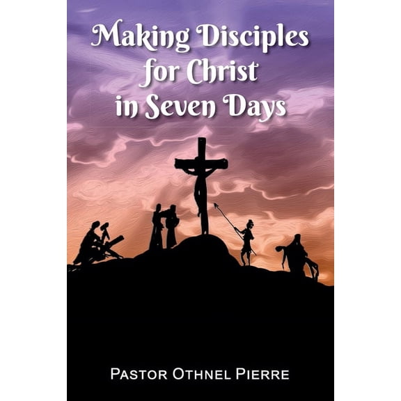 Making Disciples for Christ in Seven Days, (Paperback)