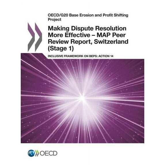 Making Dispute Resolution More Effective - MAP Peer Review Report, Switzerland (Stage 1) : Inclusive Framework on BEPS: Action 14 (Paperback)