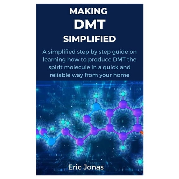 Making Dmt Simplified: A simplified step by step guide on learning how to produce DMT the spirit molecule in a quick and, (Paperback)