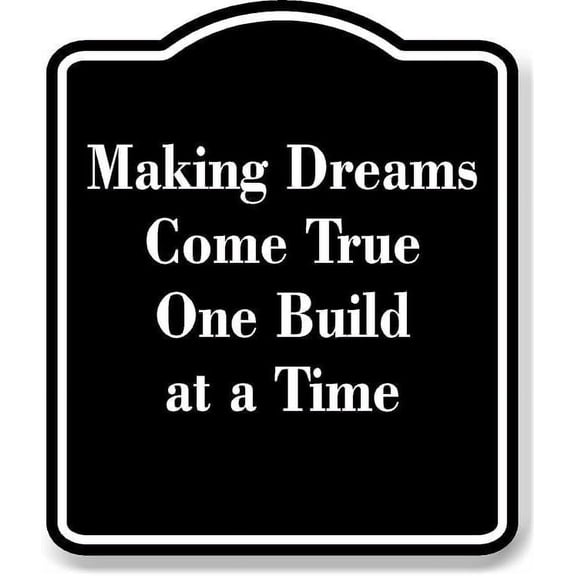 Making Dreams Come True One Build at a Time BLACK Aluminum Composite Sign 15''x18''