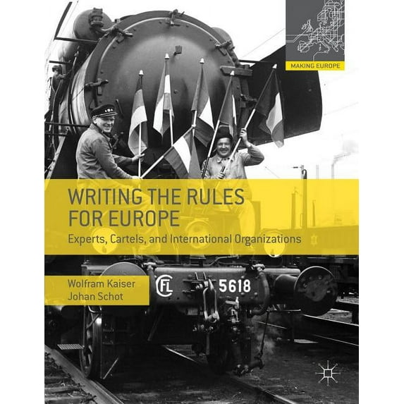 Making Europe Writing the Rules for Europe: Experts, Cartels, and International Organizations, (Hardcover)