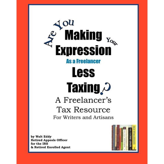Making Expression Less Taxing: A Freelancers Tax Resource Paperback 1440430691 9781440430695 Walt Eddy