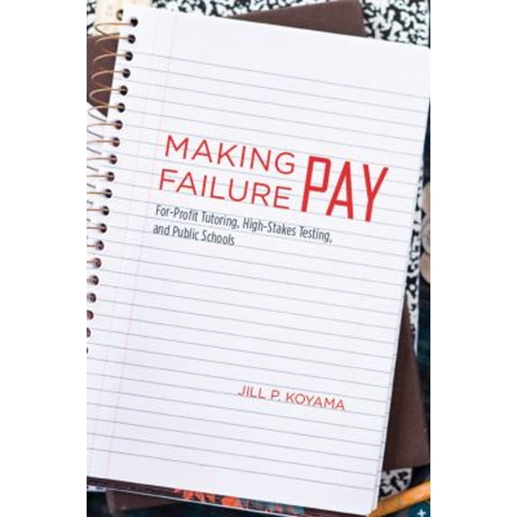 Pre-Owned Making Failure Pay : For-Profit Tutoring, High-Stakes Testing, and Public Schools (Paperback) 9780226451749