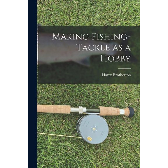 Making Fishing-tackle as a Hobby, (Paperback)