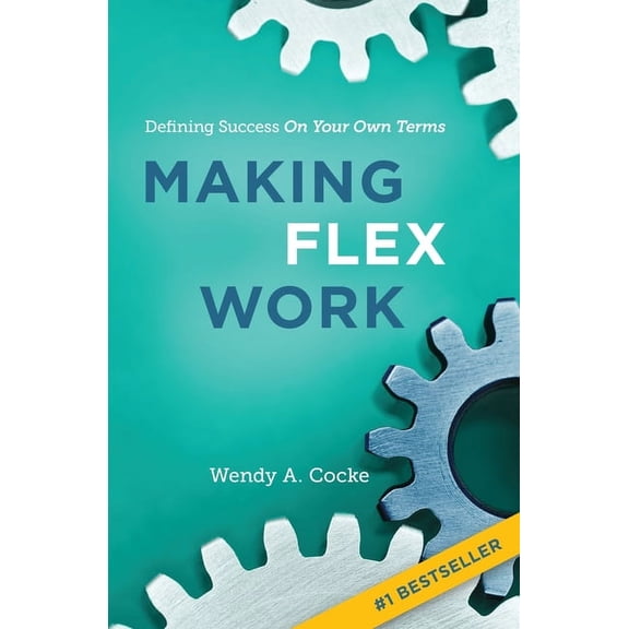 Making Flex Work: Defining Success on Your Own Terms, (Paperback)