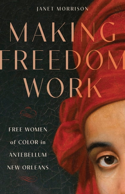 Making Freedom Work: Free Women of Color in Antebellum New Orleans, (Hardcover)