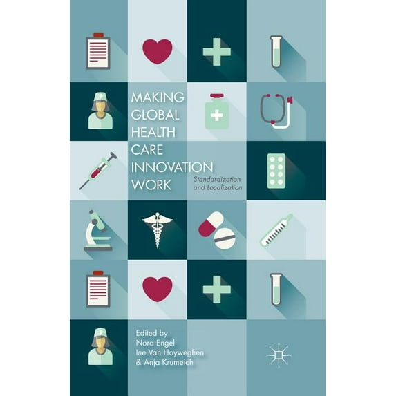Making Global Health Care Innovation Work: Standardization and Localization, (Paperback)