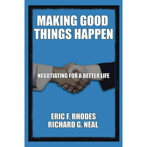 Making Good Things Happen: Negotiating for A Better Life, (Paperback)