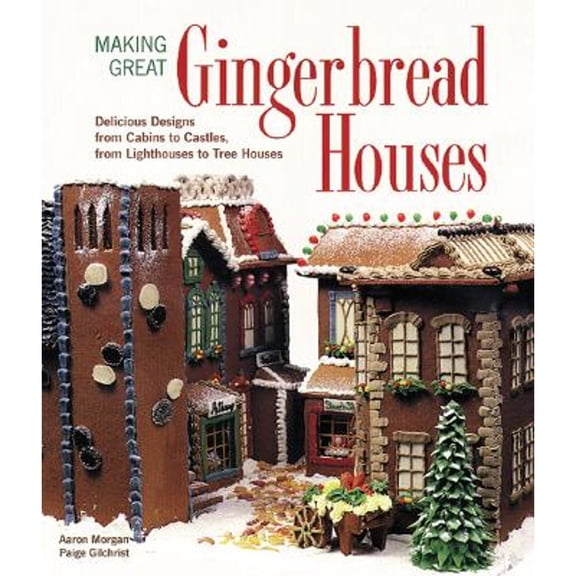 Pre-Owned Making Great Gingerbread Houses: Delicious Designs from Cabins to Castles, from Lighthouses to Tree (Paperback) by Aaron Morgan, Paige Gilchrist