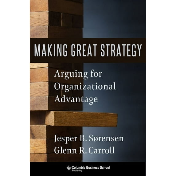 Making Great Strategy: Arguing for Organizational Advantage, (Hardcover)