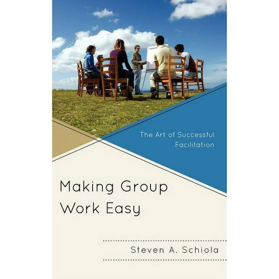 Making Group Work Easy: The Art of Successful Facilitation, (Hardcover)