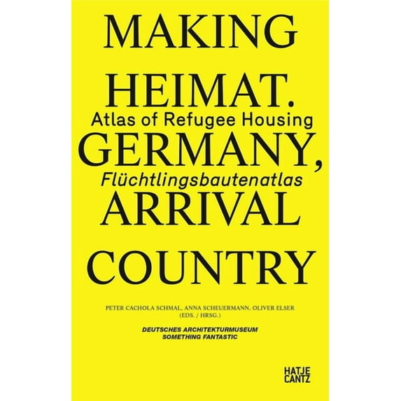 Making Heimat: Germany, Arrival Country: Atlas of Refugee Housing, (Paperback)