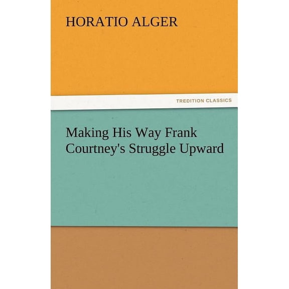 Making His Way Frank Courtney's Struggle Upward, (Paperback)