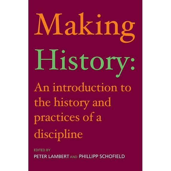 Making History: An Introduction to the History and Practices of a Discipline, (Paperback)