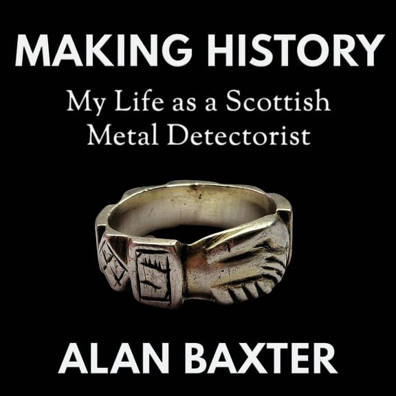 Making History: My Life as a Scottish Metal Detectorist, (Paperback)