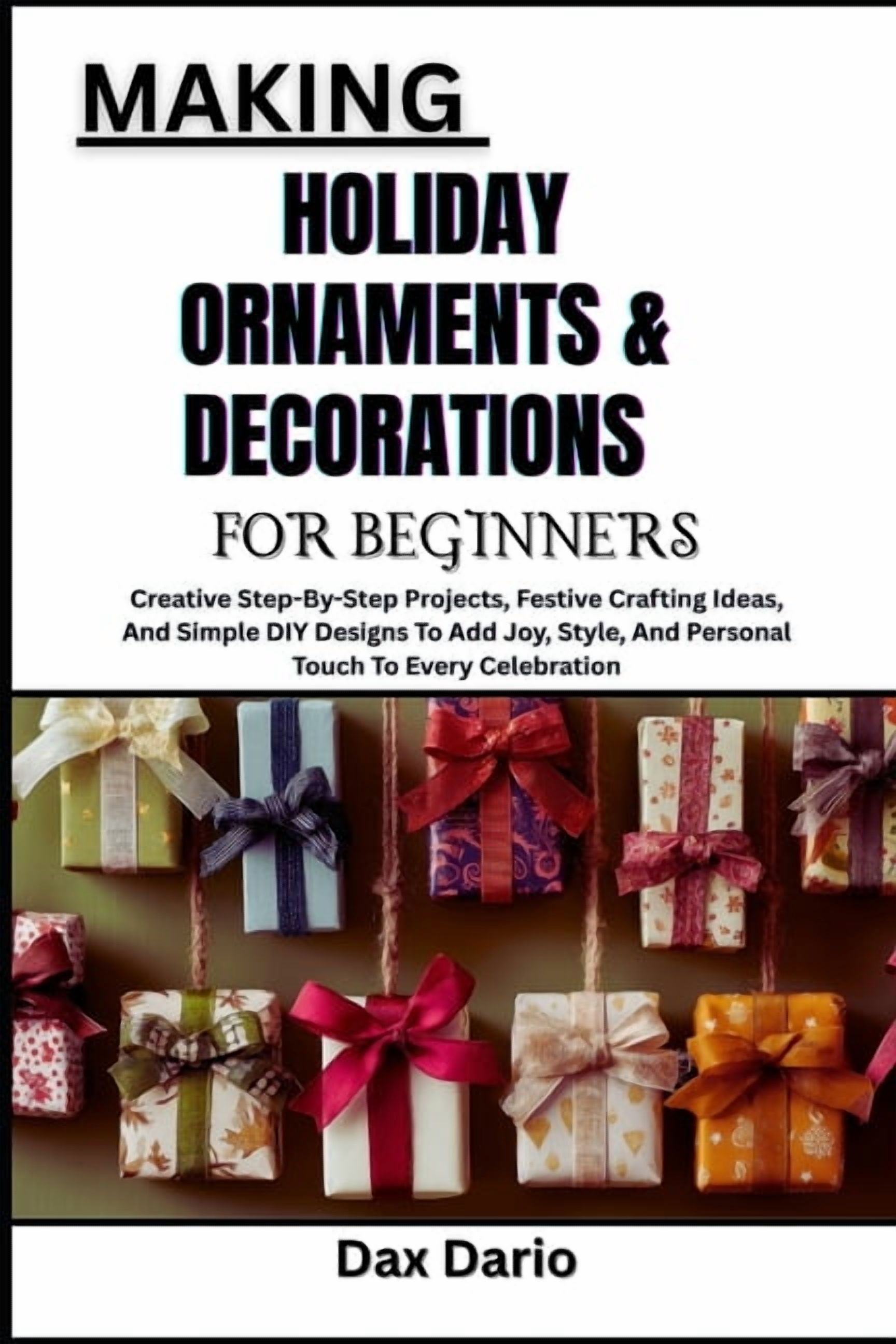 Making Holiday Ornaments & Decorations for Beginners: Creative Step-By-Step Projects, Festive Crafting Ideas, And Simple, (Paperback)