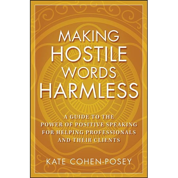 Making Hostile Words Harmless: A Guide to the Power of Positive Speaking for Helping Professionals and Their Clients, (Paperback)