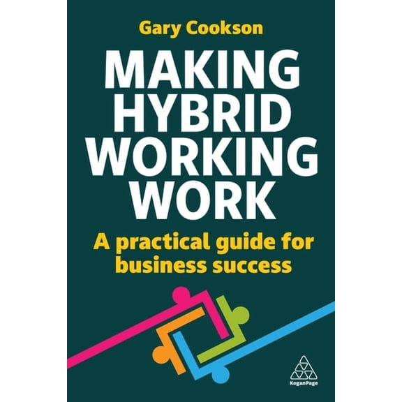 Making Hybrid Working Work: A Practical Guide for Business Success, (Paperback)