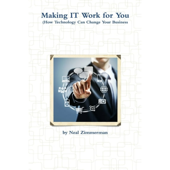 Making IT Work for You (How Technology Can Change Your Business), (Paperback)