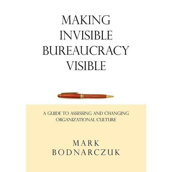 Making Invisible Bureaucracy Visible: A Guide to Assessing and Changing Organizational Culture