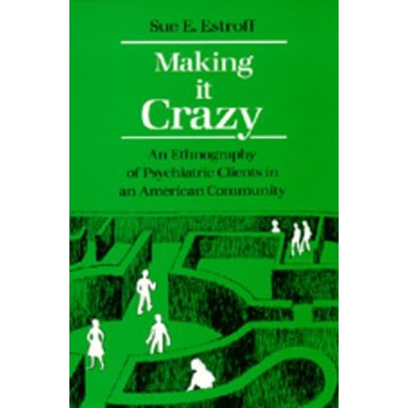 Pre-Owned Making It Crazy: An Ethnography of Psychiatric Clients in an American Community (Paperback) 0520054512 9780520054516