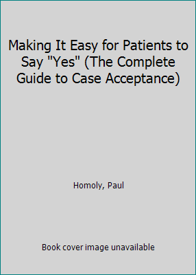 Pre-Owned Making It Easy for Patients to Say Yes (The Complete Guide to Case Acceptance) (Hardcover) 0977628906 9780977628902