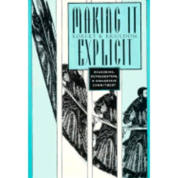 Making It Explicit: Reasoning, Representing, and Discursive Commitment (Paperback)