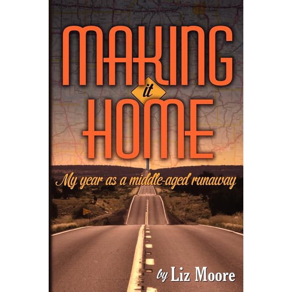 Making It Home : My Year As a Middle-Aged Runaway
