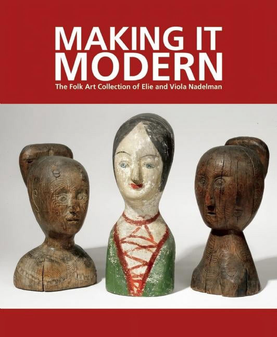 Making It Modern: The Folk Art Collection of Elie and Viola Nadelman, (Hardcover)